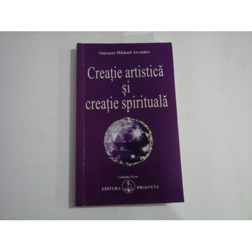 Creatie artistica si creatie spirituala - Omraam Mikhael AIVANHOV Creatie artistica si creatie spirituala - Omraam Mikhael AIVANHOV